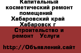 Капитальный косметический ремонт помещений  - Хабаровский край, Хабаровск г. Строительство и ремонт » Услуги   